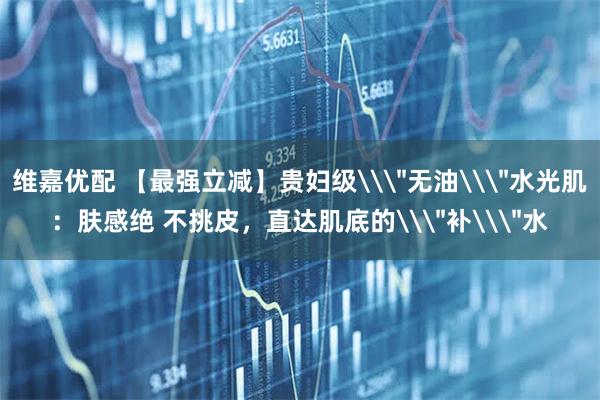 维嘉优配 【最强立减】贵妇级\
